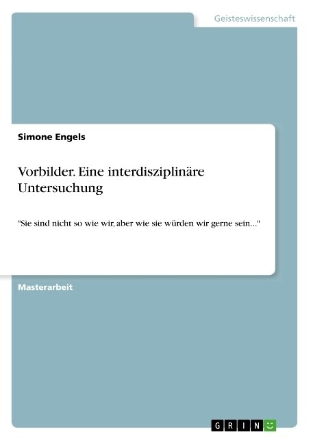 Vorbilder. Eine interdisziplin?e Untersuchung: Sie sind nicht so wie wir, aber wie sie w?den wir gerne sein... (Paperback)