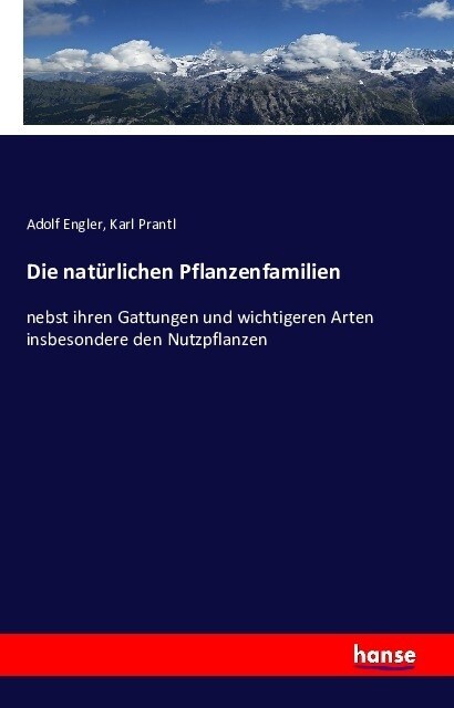 Die nat?lichen Pflanzenfamilien: nebst ihren Gattungen und wichtigeren Arten insbesondere den Nutzpflanzen (Paperback)