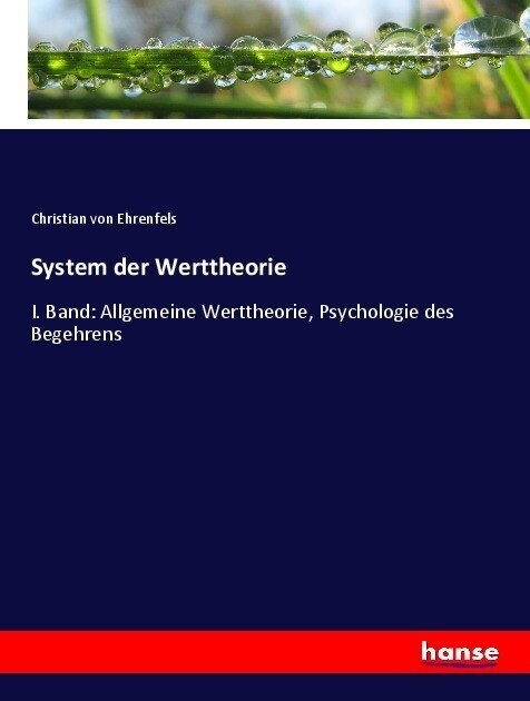 System der Werttheorie: I. Band: Allgemeine Werttheorie, Psychologie des Begehrens (Paperback)