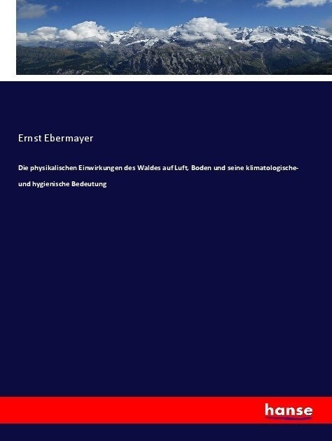 Die physikalischen Einwirkungen des Waldes auf Luft, Boden und seine klimatologische- und hygienische Bedeutung (Paperback)