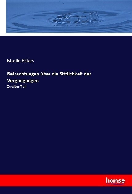 Betrachtungen ?er die Sittlichkeit der Vergn?ungen: Zweiter Teil (Paperback)