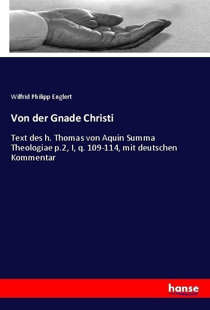 Von der Gnade Christi: Text des h. Thomas von Aquin Summa Theologiae p.2, I, q. 109-114, mit deutschen Kommentar (Paperback)