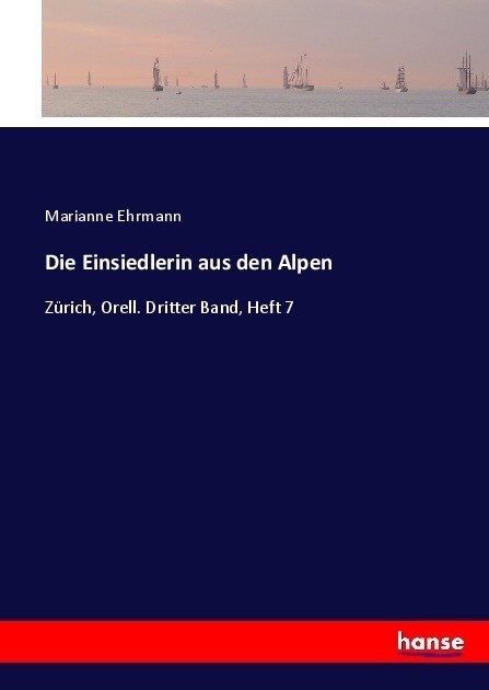 Die Einsiedlerin aus den Alpen: Z?ich, Orell. Dritter Band, Heft 7 (Paperback)