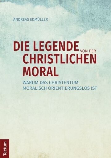 Die Legende Von Der Christlichen Moral: Warum Das Christentum Moralisch Orientierungslos Ist (Paperback)