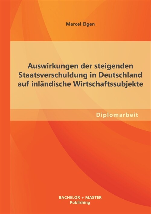 Auswirkungen der steigenden Staatsverschuldung in Deutschland auf inl?dische Wirtschaftssubjekte (Paperback)