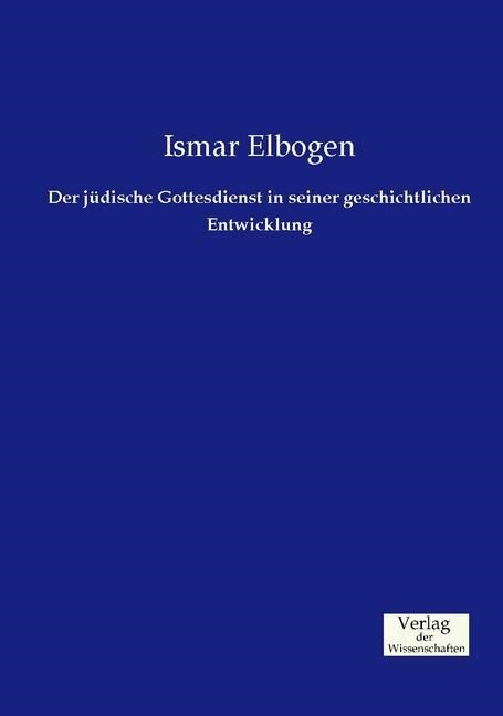 Der J?ische Gottesdienst in Seiner Geschichtlichen Entwicklung (Paperback)