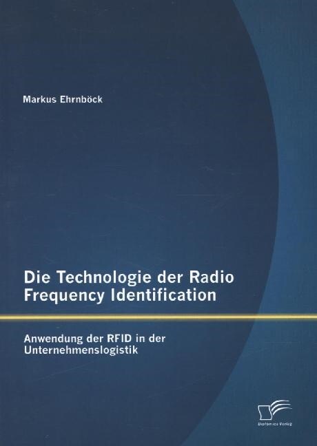 Die Technologie der Radio Frequency Identification: Anwendung der RFID in der Unternehmenslogistik (Paperback)