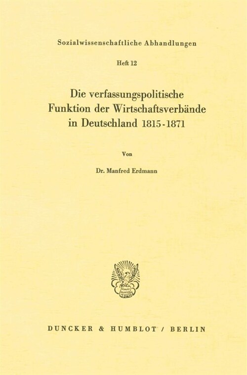 Die verfassungspolitische Funktion der Wirtschaftsverbande in Deutschland 1815-1871. (Paperback)