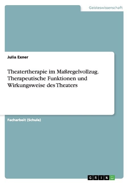 Theatertherapie im Ma?egelvollzug. Therapeutische Funktionen und Wirkungsweise des Theaters (Paperback)