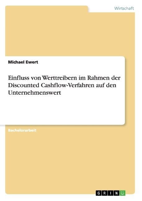 Einfluss von Werttreibern im Rahmen der Discounted Cashflow-Verfahren auf den Unternehmenswert (Paperback)