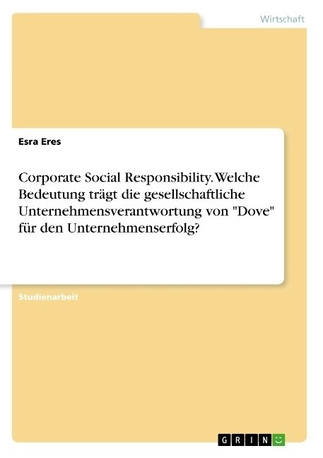 Corporate Social Responsibility. Welche Bedeutung tr?t die gesellschaftliche Unternehmensverantwortung von Dove f? den Unternehmenserfolg? (Paperback)