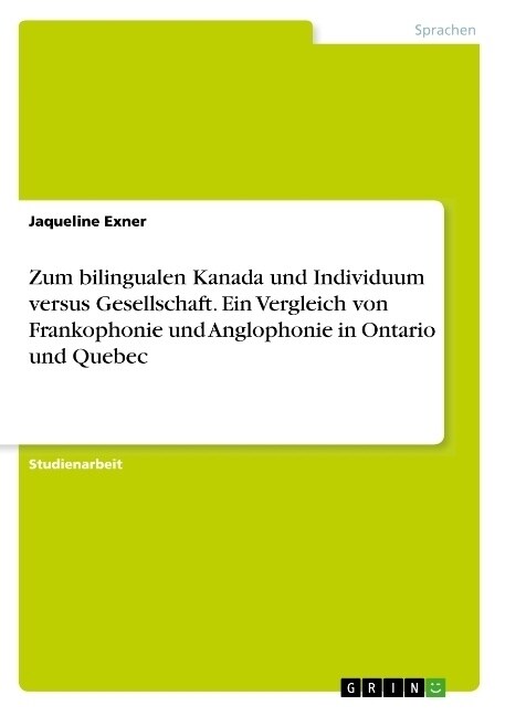 Zum bilingualen Kanada und Individuum versus Gesellschaft. Ein Vergleich von Frankophonie und Anglophonie in Ontario und Quebec (Paperback)