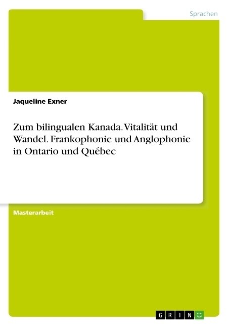 Zum bilingualen Kanada. Vitalit? und Wandel. Frankophonie und Anglophonie in Ontario und Qu?ec (Paperback)