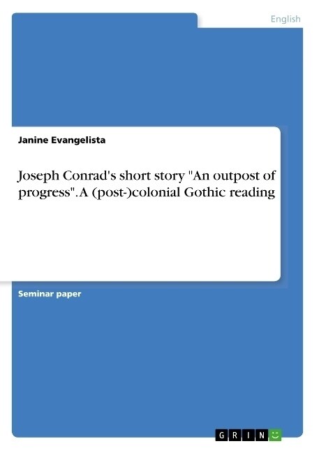 Joseph Conrads short story An outpost of progress. A (post-)colonial Gothic reading (Paperback)