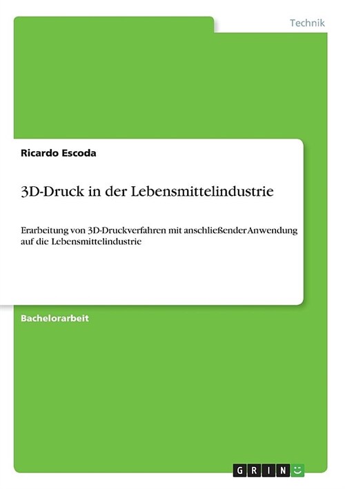 3D-Druck in der Lebensmittelindustrie: Erarbeitung von 3D-Druckverfahren mit anschlie?nder Anwendung auf die Lebensmittelindustrie (Paperback)