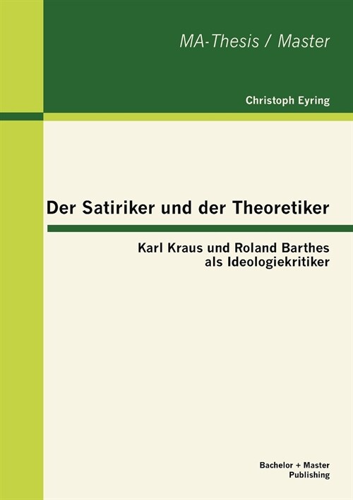 Der Satiriker Und Der Theoretiker: Karl Kraus Und Roland Barthes ALS Ideologiekritiker (Paperback)