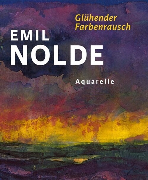 Emil Nolde. Gluhender Farbenrausch (Hardcover)