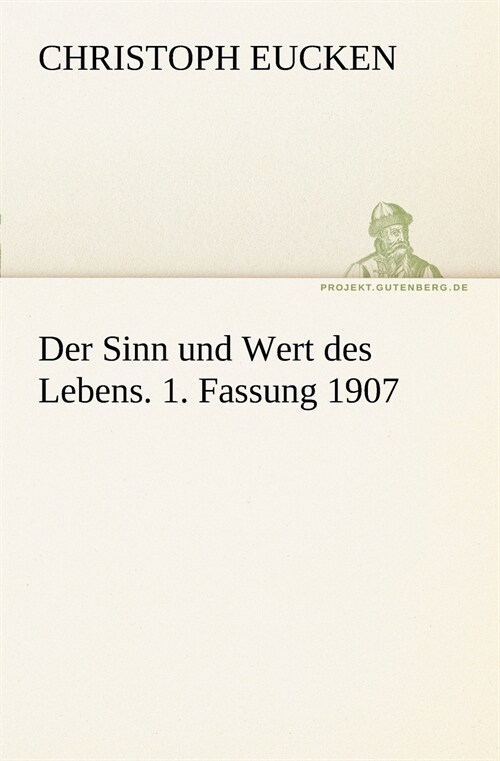 Der Sinn und Wert des Lebens. 1. Fassung 1907 (Paperback)