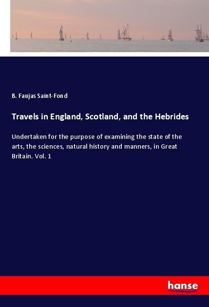 Travels in England, Scotland, and the Hebrides: Undertaken for the purpose of examining the state of the arts, the sciences, natural history and manne (Paperback)