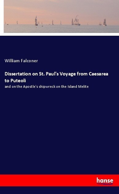 Dissertation on St. Pauls Voyage from Caesarea to Puteoli: and on the Apostles shipwreck on the Island Melite (Paperback)