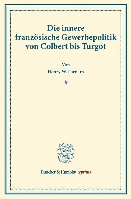 Die Innere Franzosische Gewerbepolitik Von Colbert Bis Turgot: (Staats- Und Socialwissenschaftliche Forschungen I.4) (Paperback)