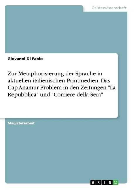 Zur Metaphorisierung der Sprache in aktuellen italienischen Printmedien. Das Cap Anamur-Problem in den Zeitungen La Repubblica und Corriere della Sera (Paperback)