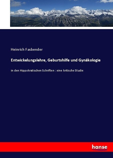 Entwickelungslehre, Geburtshilfe und Gyn?ologie: in den Hippokratischen Schriften: eine kritische Studie (Paperback)