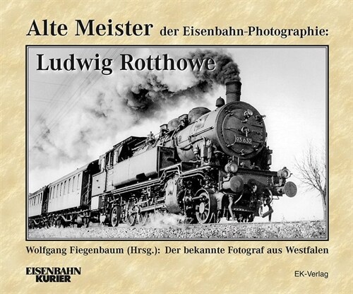 Alte Meister der Eisenbahn-Photographie: Ludwig Rotthowe (Hardcover)