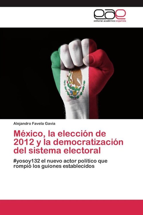 Mexico, la eleccion de 2012 y la democratizacion del sistema electoral (Paperback)