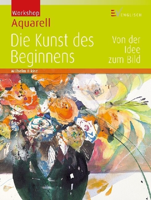 Workshop Aquarell - Die Kunst des Beginnens (Hardcover)