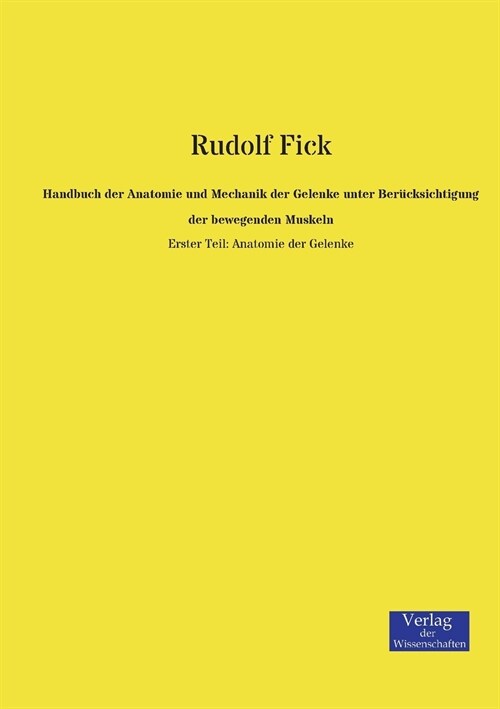 Handbuch der Anatomie und Mechanik der Gelenke unter Ber?ksichtigung der bewegenden Muskeln: Erster Teil: Anatomie der Gelenke (Paperback)