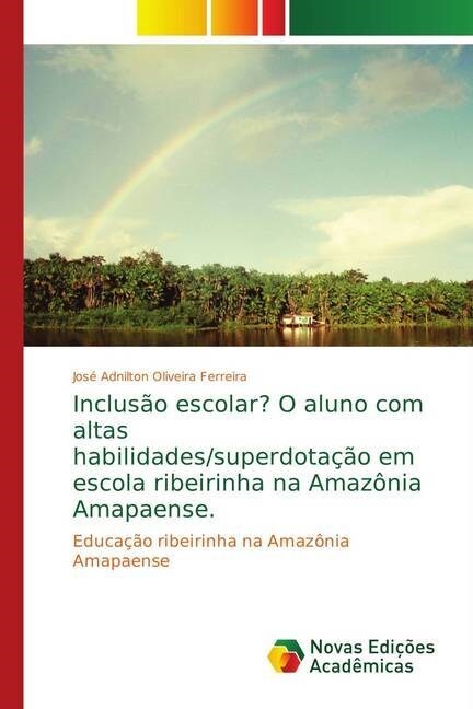 Inclus? escolar? O aluno com altas habilidades/superdota豫o em escola ribeirinha na Amaz?ia Amapaense. (Paperback)