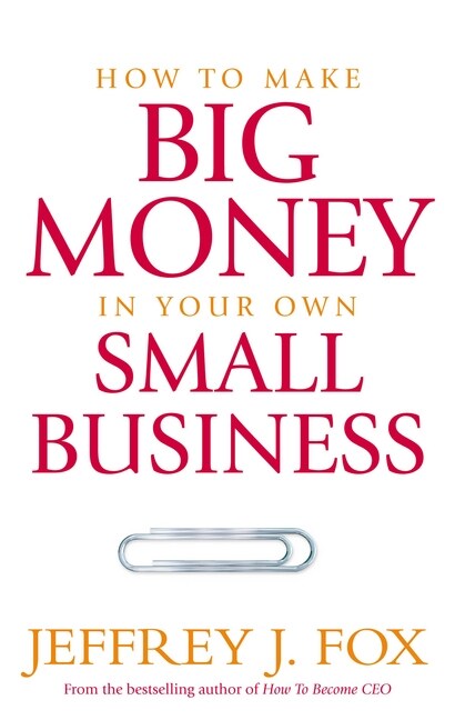 How To Make Big Money In Your Own Small Business : Unexpected Rules Every Small Business Owner Needs to Know (Paperback)