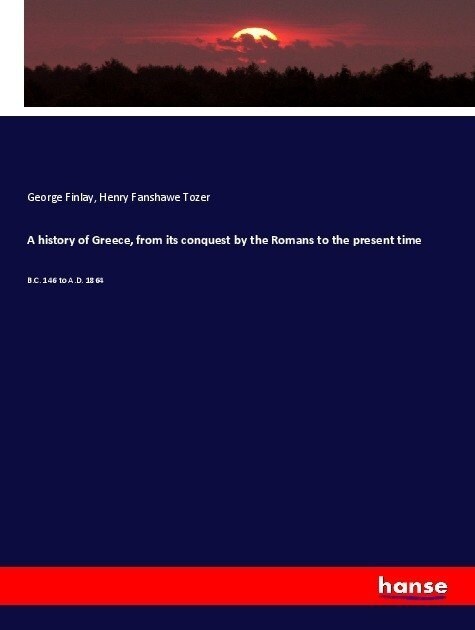 A history of Greece, from its conquest by the Romans to the present time: B.C. 146 to A.D. 1864 (Paperback)