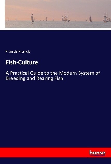 Fish-Culture: A Practical Guide to the Modern System of Breeding and Rearing Fish (Paperback)