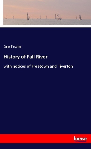 History of Fall River: with notices of Freetown and Tiverton (Paperback)