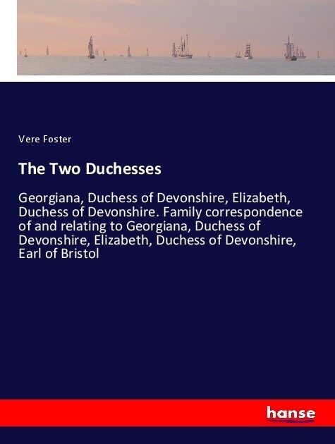 The Two Duchesses: Georgiana, Duchess of Devonshire, Elizabeth, Duchess of Devonshire. Family correspondence of and relating to Georgiana (Paperback)