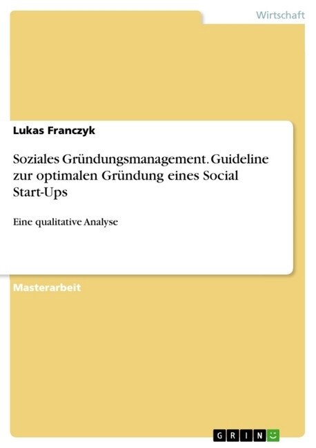 Soziales Gr?dungsmanagement. Guideline zur optimalen Gr?dung eines Social Start-Ups: Eine qualitative Analyse (Paperback)