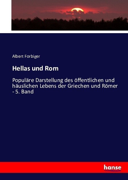 Hellas und Rom: Popul?e Darstellung des ?fentlichen und h?slichen Lebens der Griechen und R?er - 5. Band (Paperback)