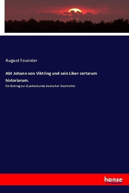 Abt Johann von Viktring und sein Liber certarum historiarum.: Ein Beitrag zur Quellenkunde deutscher Geschichte (Paperback)