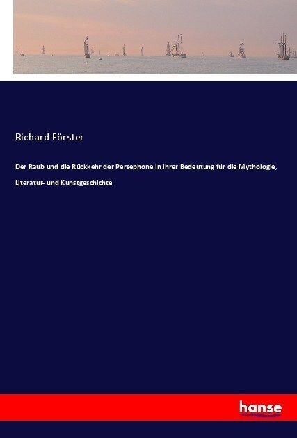 Der Raub und die R?kkehr der Persephone in ihrer Bedeutung f? die Mythologie, Literatur- und Kunstgeschichte (Paperback)