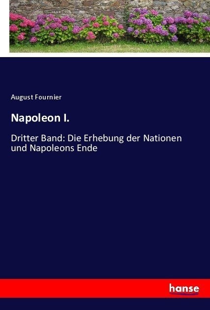 Napoleon I.: Dritter Band: Die Erhebung der Nationen und Napoleons Ende (Paperback)