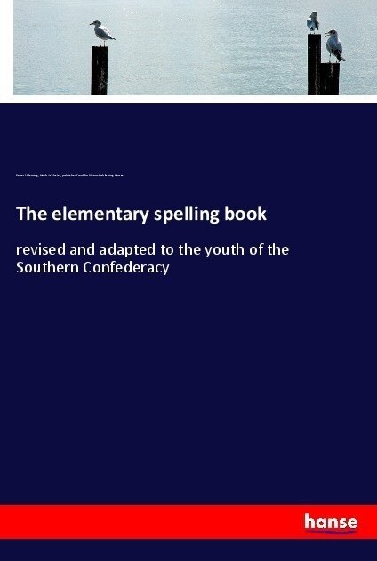 The elementary spelling book: revised and adapted to the youth of the Southern Confederacy (Paperback)
