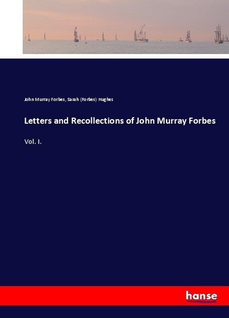 Letters and Recollections of John Murray Forbes: Vol. I. (Paperback)