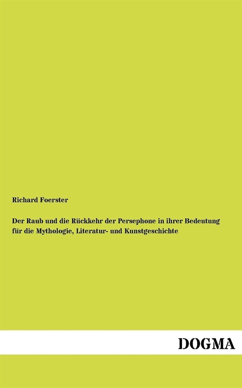 Raub Und Die R Ckkehr Der Persephone in Ihrer Bedeutung Fur Die Mythologie, Literatur- Und Kunstgeschichte (Paperback)