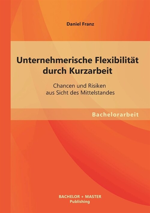 Unternehmerische Flexibilit? durch Kurzarbeit: Chancen und Risiken aus Sicht des Mittelstandes (Paperback)