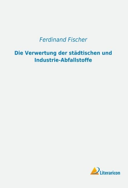 Die Verwertung der stadtischen und Industrie-Abfallstoffe (Paperback)