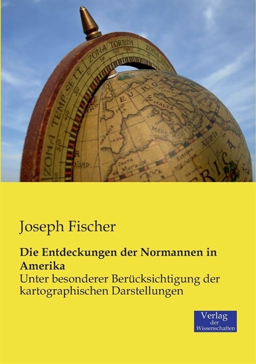 Die Entdeckungen der Normannen in Amerika: Unter besonderer Ber?ksichtigung der kartographischen Darstellungen (Paperback)