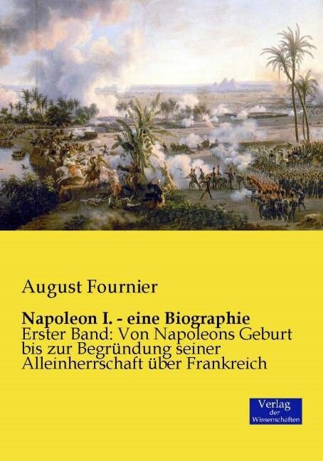 Napoleon I. - eine Biographie: Erster Band: Von Napoleons Geburt bis zur Begr?dung seiner Alleinherrschaft ?er Frankreich (Paperback)