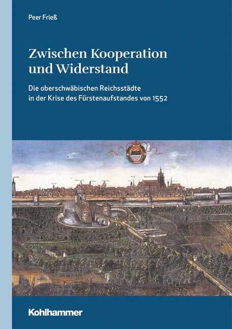 Zwischen Kooperation Und Widerstand: Die Oberschwabischen Reichsstadte in Der Krise Des Furstenaufstandes Von 1552 (Hardcover)